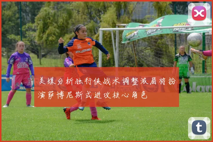 美媒分析独行侠战术调整浓眉将扮演萨博尼斯式进攻核心角色