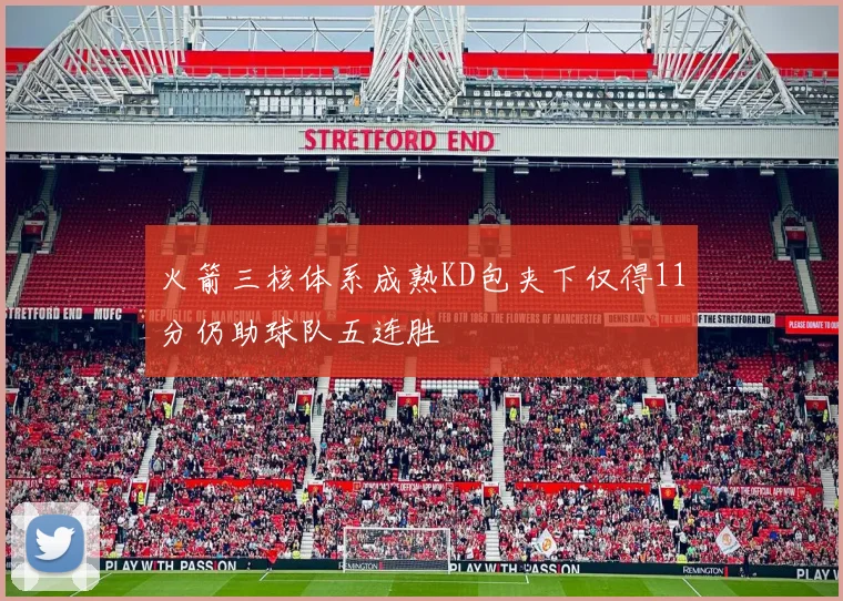 火箭三核体系成熟KD包夹下仅得11分仍助球队五连胜