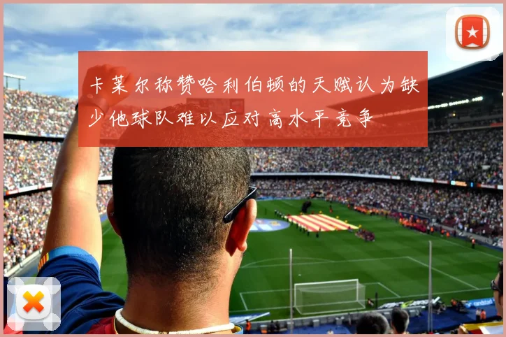 卡莱尔称赞哈利伯顿的天赋认为缺少他球队难以应对高水平竞争